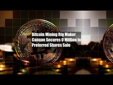 Bitcoin Mining Rig Maker Canaan Secures $50 Million In Preferred