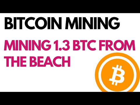 Bitcoin Mining: Mining 1.3 BTC From The Beach