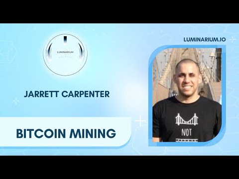 Bitcoin Mining, Jarrett Carpenter @Luminarium.io