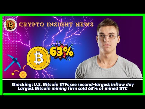 U.S. Bitcoin ETFs see second-largest inflow day | Largest Bitcoin mining firm sold 63% of mined BTC