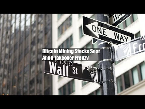 Bitcoin Mining Stocks Soar Amid Takeover Frenzy