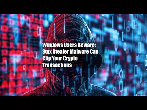 Windows Users Beware: Styx Stealer Malware Can Clip Your Crypto