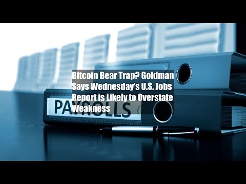 Bitcoin Bear Trap? Goldman Says Wednesday's U.S. Jobs Report is Likely to Overstate Weakness