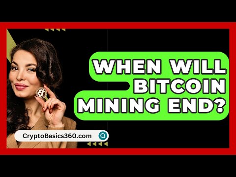 When Will Bitcoin Mining End? - CryptoBasics360.com