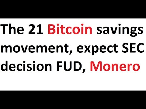 The 21 Bitcoin savings movement, expect SEC decision FUD, Monero