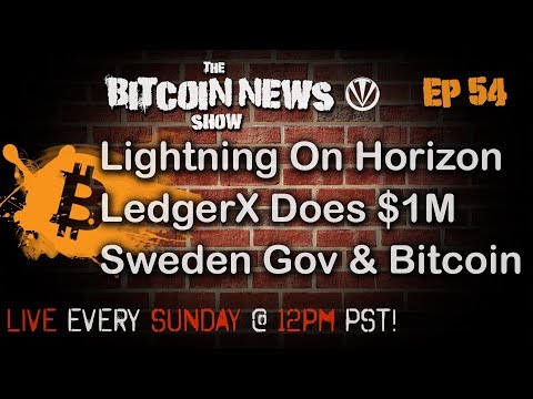 Bitcoin News #54 - Lightning on Horizon, LedgerX Does $1m In First Week, Sweden Gov Accepts Bitcoin