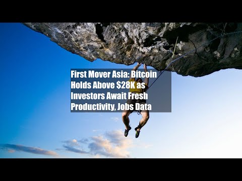 First Mover Asia: Bitcoin Holds Above $28K as Investors Await Fresh Productivity, Jobs Data