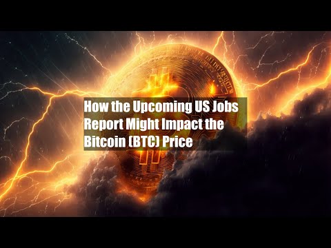 How the Upcoming US Jobs Report Might Impact the Bitcoin (BTC) Price