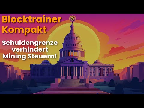 Blocktrainer Kompakt: US-Schuldengrenze stoppt Bitcoin Mining Steuern!