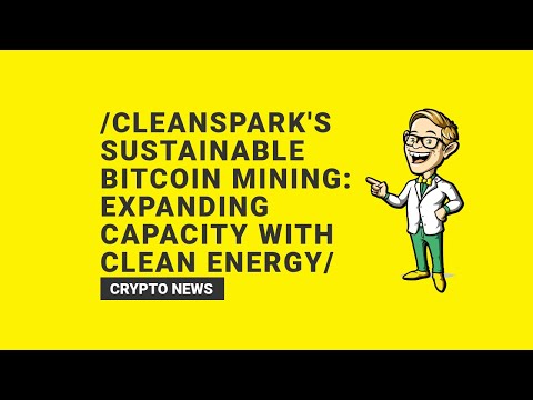 CleanSpark's Sustainable Bitcoin Mining: Expanding Capacity with Clean Energy